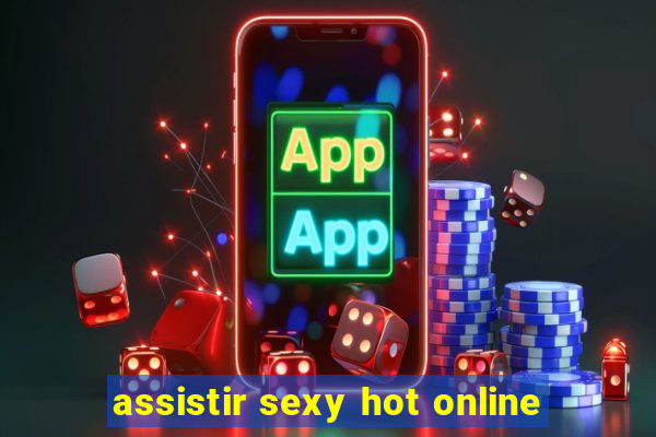 assistir sexy hot online